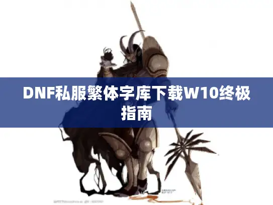DNF私服繁体字库下载W10终极指南