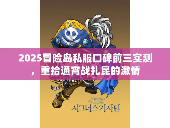 2025冒险岛私服口碑前三实测，重拾通宵战扎昆的激情