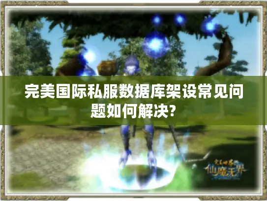 完美国际私服数据库架设常见问题如何解决? 完美国际私服数据库架设常见问题如何解决?