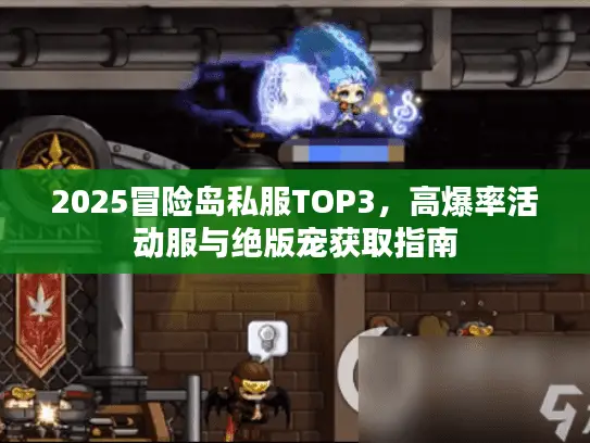 2025冒险岛私服TOP3,高爆率活动服与绝版宠获取指南 2025冒险岛私服TOP3,高爆率活动服与绝版宠获取指南