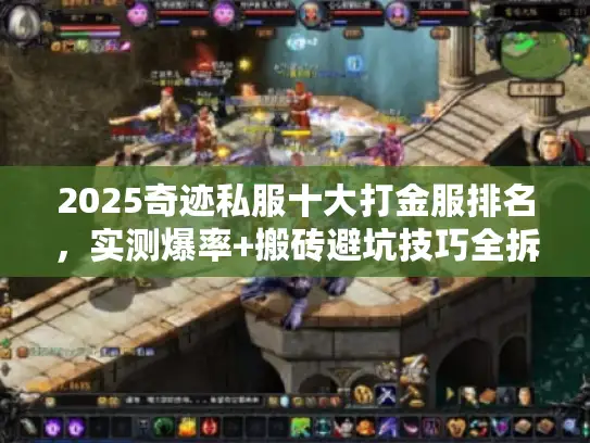 2025奇迹私服十大打金服排名，实测爆率+搬砖避坑技巧全拆解，可信吗？