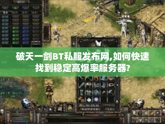 破天一剑BT私服发布网,如何快速找到稳定高爆率服务器?