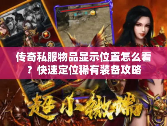 传奇私服物品显示位置怎么看?快速定位稀有装备攻略 传奇私服物品显示位置怎么看?快速定位稀有装备攻略