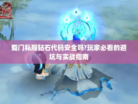 蜀门私服钻石代码安全吗?玩家必看的避坑与实战指南 蜀门私服钻石代码安全吗?玩家必看的避坑与实战指南