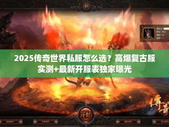 2025传奇世界私服怎么选？高爆复古服实测+最新开服表独家曝光
