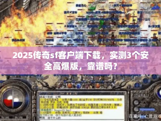 2025传奇sf客户端下载,实测3个安全高爆版,靠谱吗? 2025传奇sf客户端下载,实测3个安全高爆版,靠谱吗?
