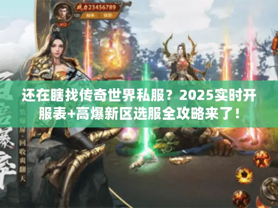 还在瞎找传奇世界私服？2025实时开服表+高爆新区选服全攻略来了！