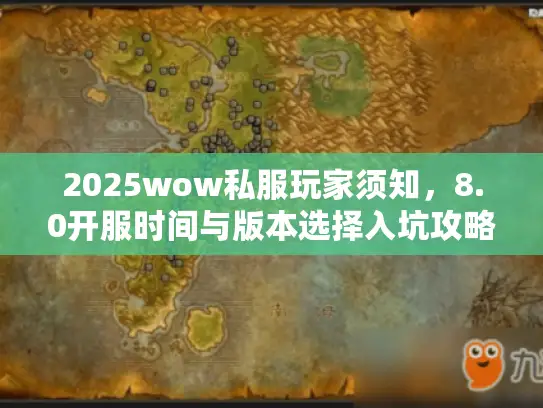 2025wow私服玩家须知，8.0开服时间与版本选择入坑攻略