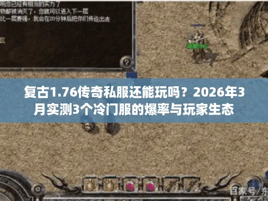 复古1.76传奇私服还能玩吗？2026年3月实测3个冷门服的爆率与玩家生态