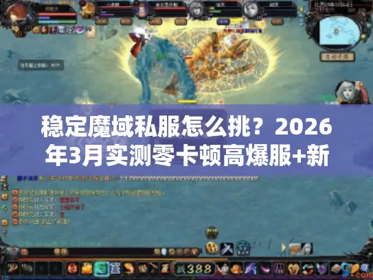 稳定魔域私服怎么挑？2026年3月实测零卡顿高爆服+新手避坑全攻略