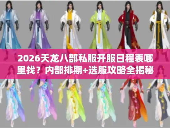 2026天龙八部私服开服日程表哪里找？内部排期+选服攻略全揭秘！