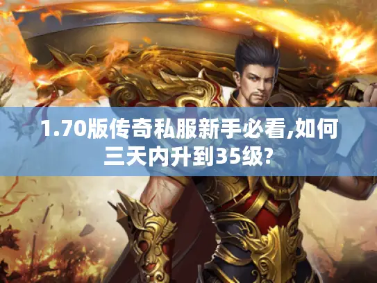 1.70版传奇私服新手必看,如何三天内升到35级? 1.70版传奇私服新手必看,如何三天内升到35级?