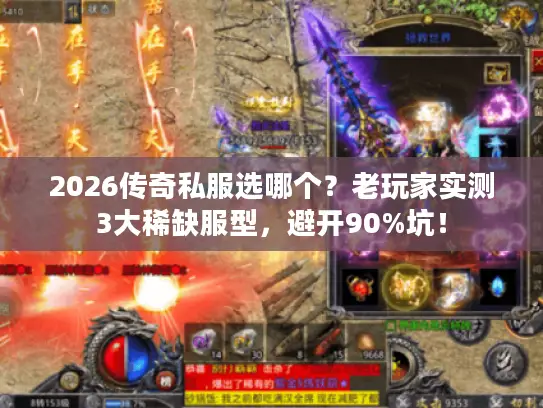2026传奇私服选哪个?老玩家实测3大稀缺服型,避开90%坑! 2026传奇私服选哪个?老玩家实测3大稀缺服型,避开90%坑!