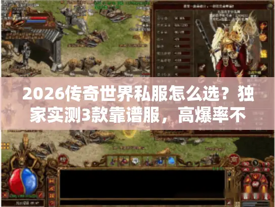 2026传奇世界私服怎么选？独家实测3款靠谱服，高爆率不跑路！