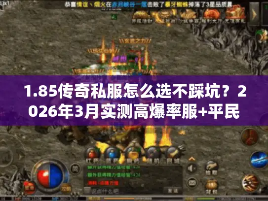 1.85传奇私服怎么选不踩坑?2026年3月实测高爆率服+平民打宝攻略 1.85传奇私服怎么选不踩坑?2026年3月实测高爆率服+平民打宝攻略