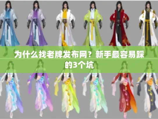 为什么找老牌发布网?新手最容易踩的3个坑 为什么找老牌发布网?新手最容易踩的3个坑