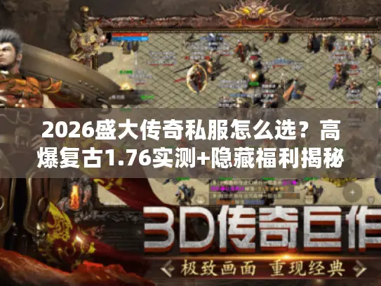 2026盛大传奇私服怎么选？高爆复古1.76实测+隐藏福利揭秘