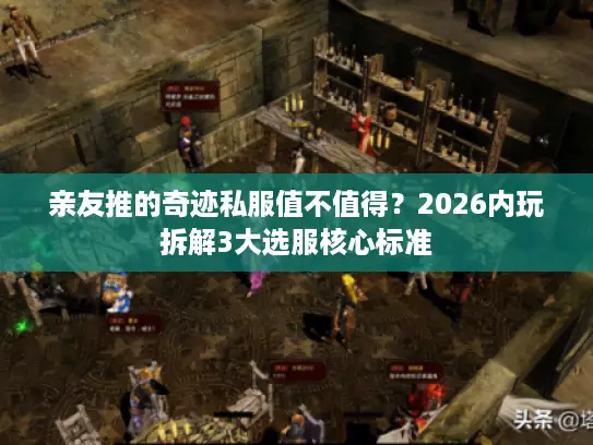 亲友推的奇迹私服值不值得？2026内玩拆解3大选服核心标准