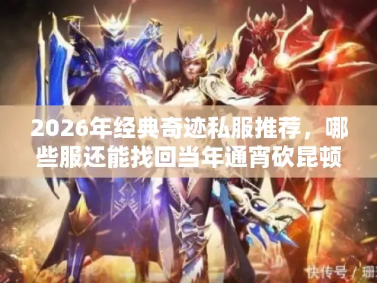 2026年经典奇迹私服推荐，哪些服还能找回当年通宵砍昆顿的热血？
