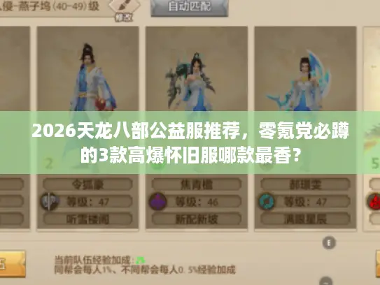 2026天龙八部公益服推荐,零氪党必蹲的3款高爆怀旧服哪款最香? 2026天龙八部公益服推荐,零氪党必蹲的3款高爆怀旧服哪款最香?