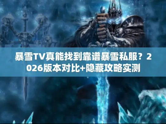 暴雪TV真能找到靠谱暴雪私服？2026版本对比+隐藏攻略实测