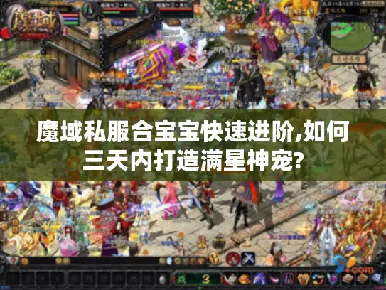 魔域私服合宝宝快速进阶,如何三天内打造满星神宠?