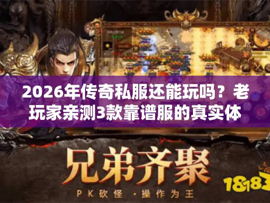 2026年传奇私服还能玩吗？老玩家亲测3款靠谱服的真实体验