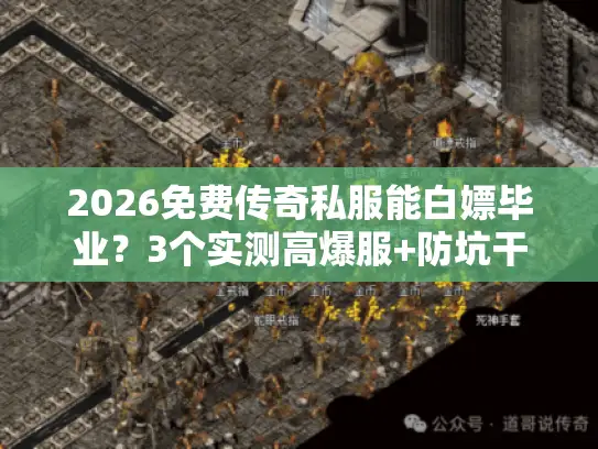 2026免费传奇私服能白嫖毕业?3个实测高爆服+防坑干货 2026免费传奇私服能白嫖毕业?3个实测高爆服+防坑干货