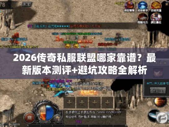 2026传奇私服联盟哪家靠谱?最新版本测评+避坑攻略全解析 2026传奇私服联盟哪家靠谱?最新版本测评+避坑攻略全解析