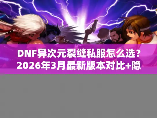 DNF异次元裂缝私服怎么选?2026年3月最新版本对比+隐藏攻略全揭秘 DNF异次元裂缝私服怎么选?2026年3月最新版本对比+隐藏攻略全揭秘