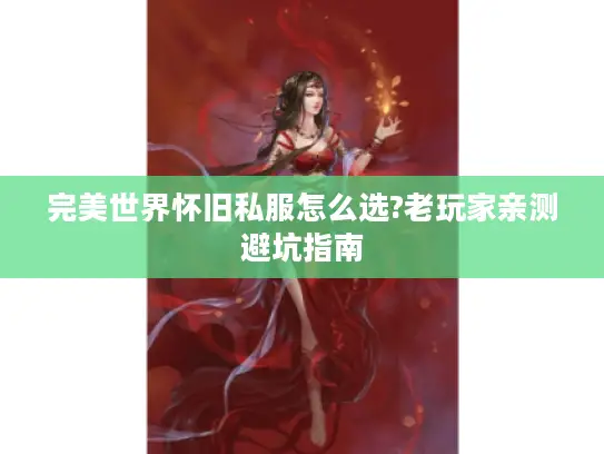 完美世界怀旧私服怎么选?老玩家亲测避坑指南