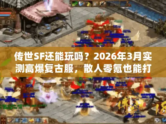 传世SF还能玩吗？2026年3月实测高爆复古服，散人零氪也能打金自由？