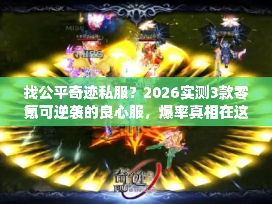 找公平奇迹私服？2026实测3款零氪可逆袭的良心服，爆率真相在这