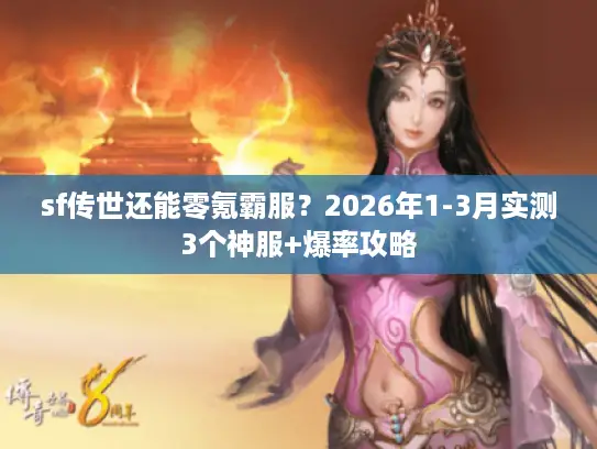 sf传世还能零氪霸服？2026年1-3月实测3个神服+爆率攻略