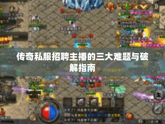 传奇私服招聘主播的三大难题与破解指南