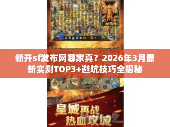 新开sf发布网哪家真？2026年3月最新实测TOP3+避坑技巧全揭秘