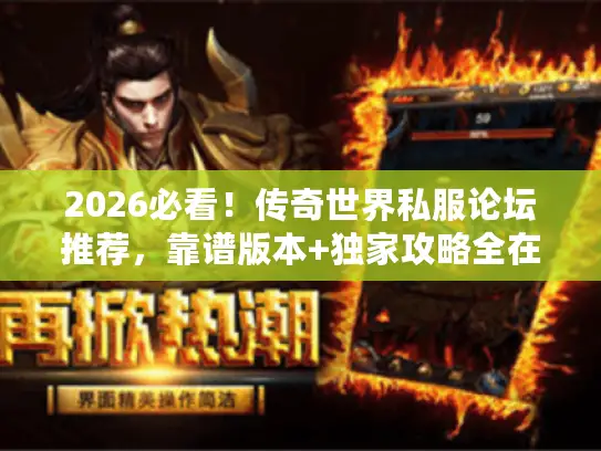 2026必看！传奇世界私服论坛推荐，靠谱版本+独家攻略全在这