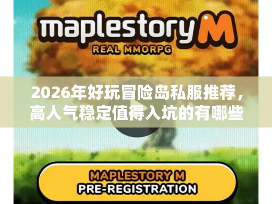 2026年好玩冒险岛私服推荐,高人气稳定值得入坑的有哪些? 2026年好玩冒险岛私服推荐,高人气稳定值得入坑的有哪些?
