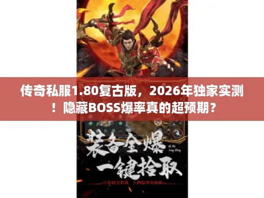 传奇私服1.80复古版，2026年独家实测！隐藏BOSS爆率真的超预期？