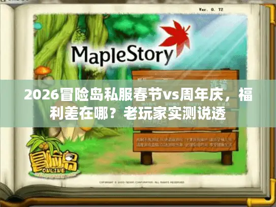 2026冒险岛私服春节vs周年庆,福利差在哪?老玩家实测说透 2026冒险岛私服春节vs周年庆,福利差在哪?老玩家实测说透