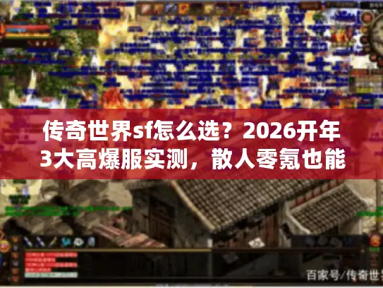 传奇世界sf怎么选?2026开年3大高爆服实测,散人零氪也能霸服? 传奇世界sf怎么选?2026开年3大高爆服实测,散人零氪也能霸服?