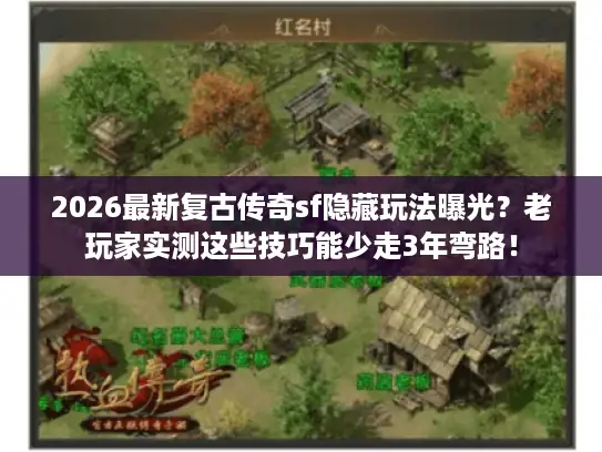 2026最新复古传奇sf隐藏玩法曝光?老玩家实测这些技巧能少走3年弯路! 2026最新复古传奇sf隐藏玩法曝光?老玩家实测这些技巧能少走3年弯路!