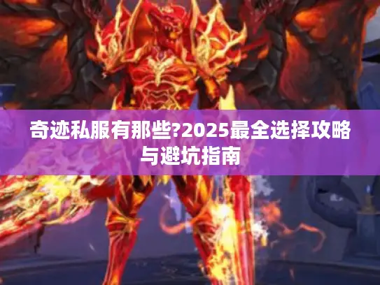 奇迹私服有那些?2025最全选择攻略与避坑指南