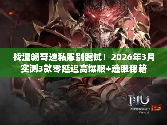 找流畅奇迹私服别瞎试！2026年3月实测3款零延迟高爆服+选服秘籍