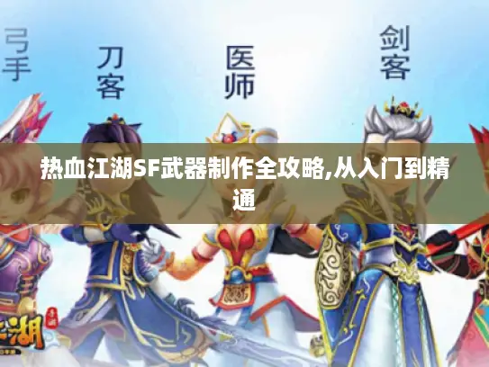 热血江湖SF武器制作全攻略,从入门到精通 热血江湖SF武器制作全攻略,从入门到精通
