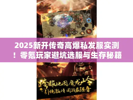 2025新开传奇高爆私发服实测!零氪玩家避坑选服与生存秘籍 2025新开传奇高爆私发服实测!零氪玩家避坑选服与生存秘籍