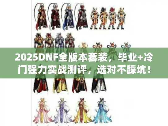 2025DNF全版本套装，毕业+冷门强力实战测评，选对不踩坑！