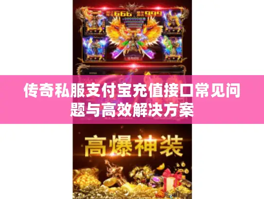 传奇私服支付宝充值接口常见问题与高效解决方案