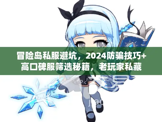 冒险岛私服避坑,2024防骗技巧+高口碑服筛选秘籍,老玩家私藏 冒险岛私服避坑,2024防骗技巧+高口碑服筛选秘籍,老玩家私藏