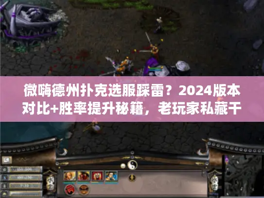 微嗨德州扑克选服踩雷？2024版本对比+胜率提升秘籍，老玩家私藏干货